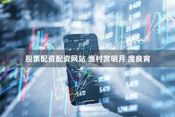 股票配资配资网站 渔村赏明月 度良宵