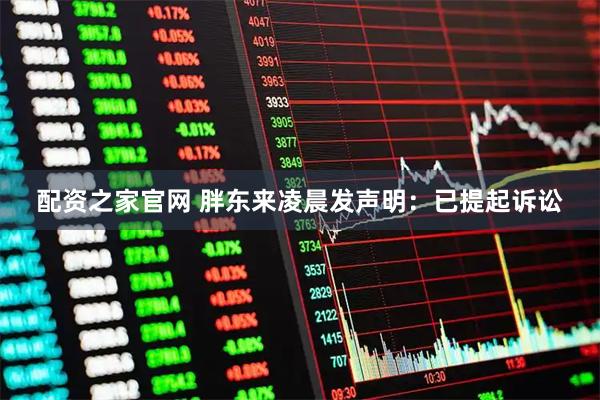 配资之家官网 胖东来凌晨发声明：已提起诉讼